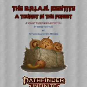 The B.R.I.A.N. Identity A Tourist in the Forest A Spooky Pathfinder Adventure By Sam W Tennyson of Network Against the Machine Pathfinder Infinite Not for Resale, Permission Granted to print or photocopy for personal use only. Oh, and a picture of three jack-o-lanterns sitting on a bale of hay.